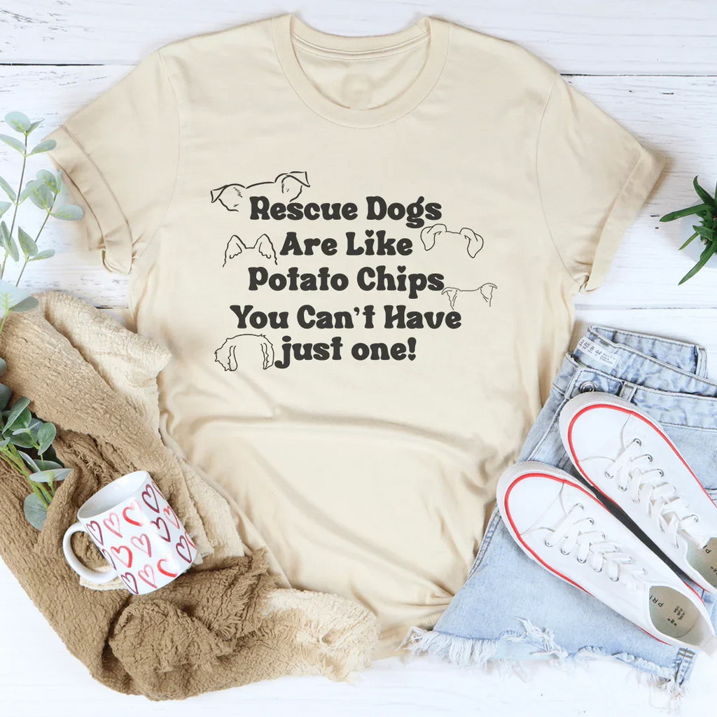 Rescue Dogs Are Like Potato Chips You Can't have Just One Tee