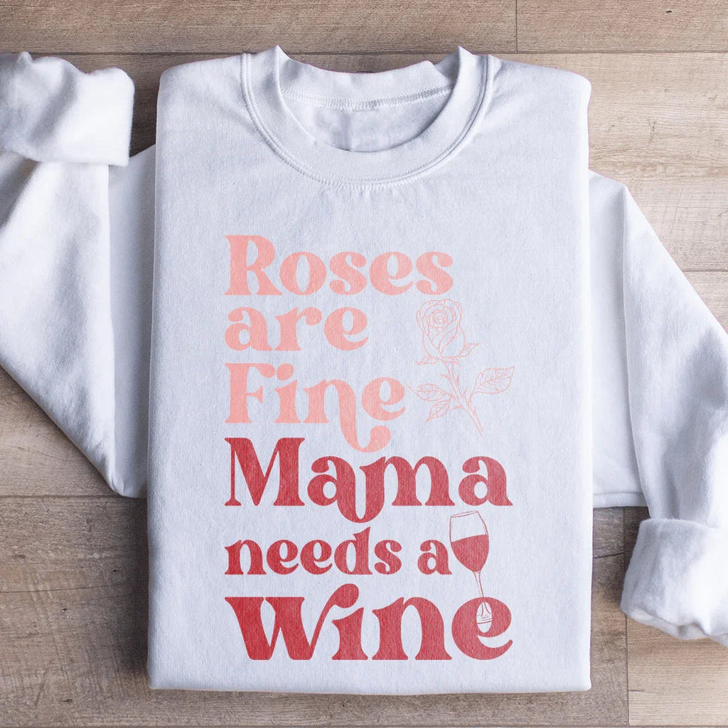 Roses Are Fine Mama Needs Wine Sweatshirt