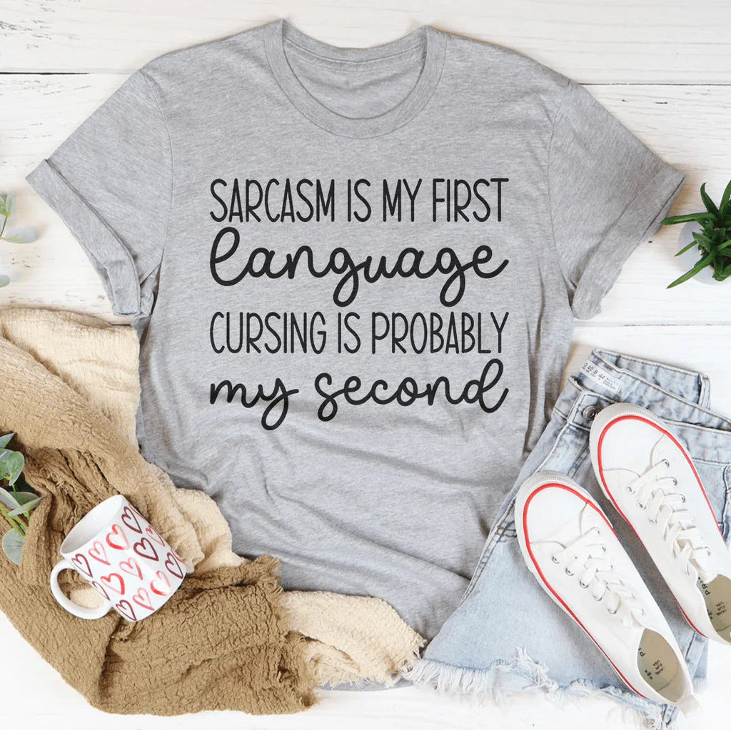 Sarcasm Is My First Language Cursing Is Probably My Second Tee
