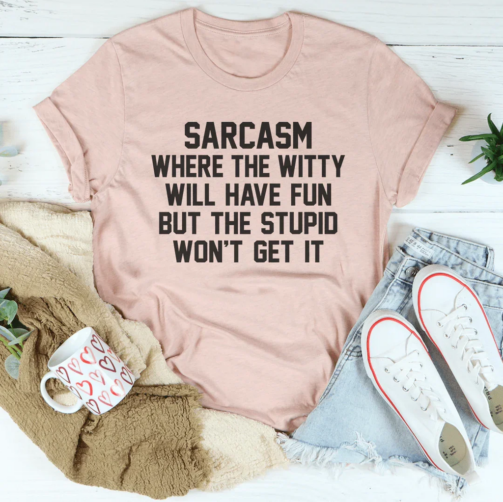 Sarcasm Where The Witty Will Have Fun Tee