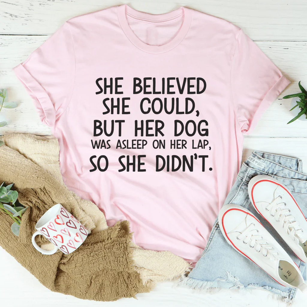 She Believed She Could But Her Dog Was Asleep On Her Lap Tee