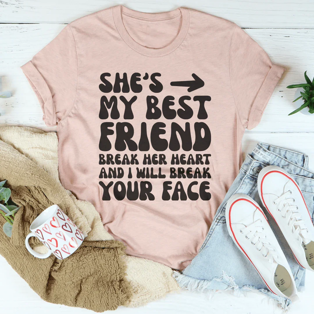 She's My Best Friend Break Her Heart And I'll Break Your Face Tee