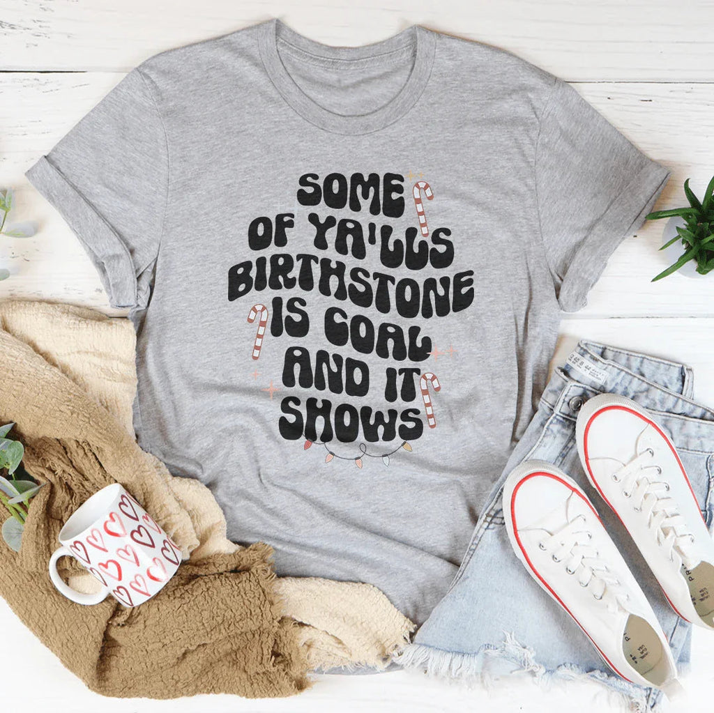 Some Of Ya'lls Birthstone Is Coal And It Shows Tee