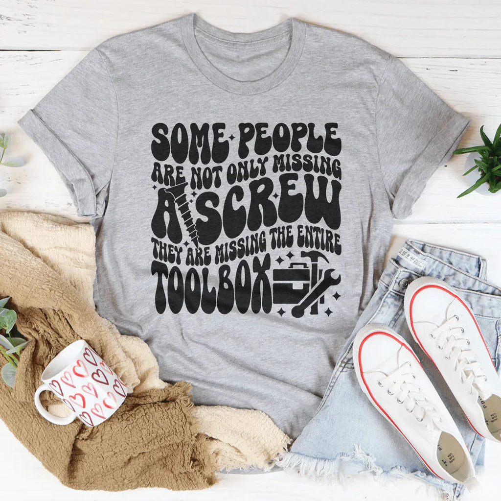 Some People Are Not Only Missing A Screw Tee