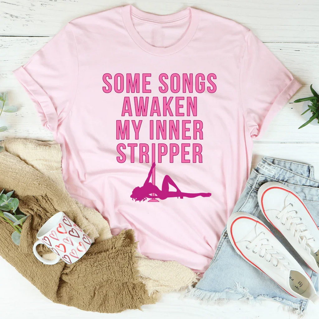 Some Songs Awaken My Inner Stripper Tee