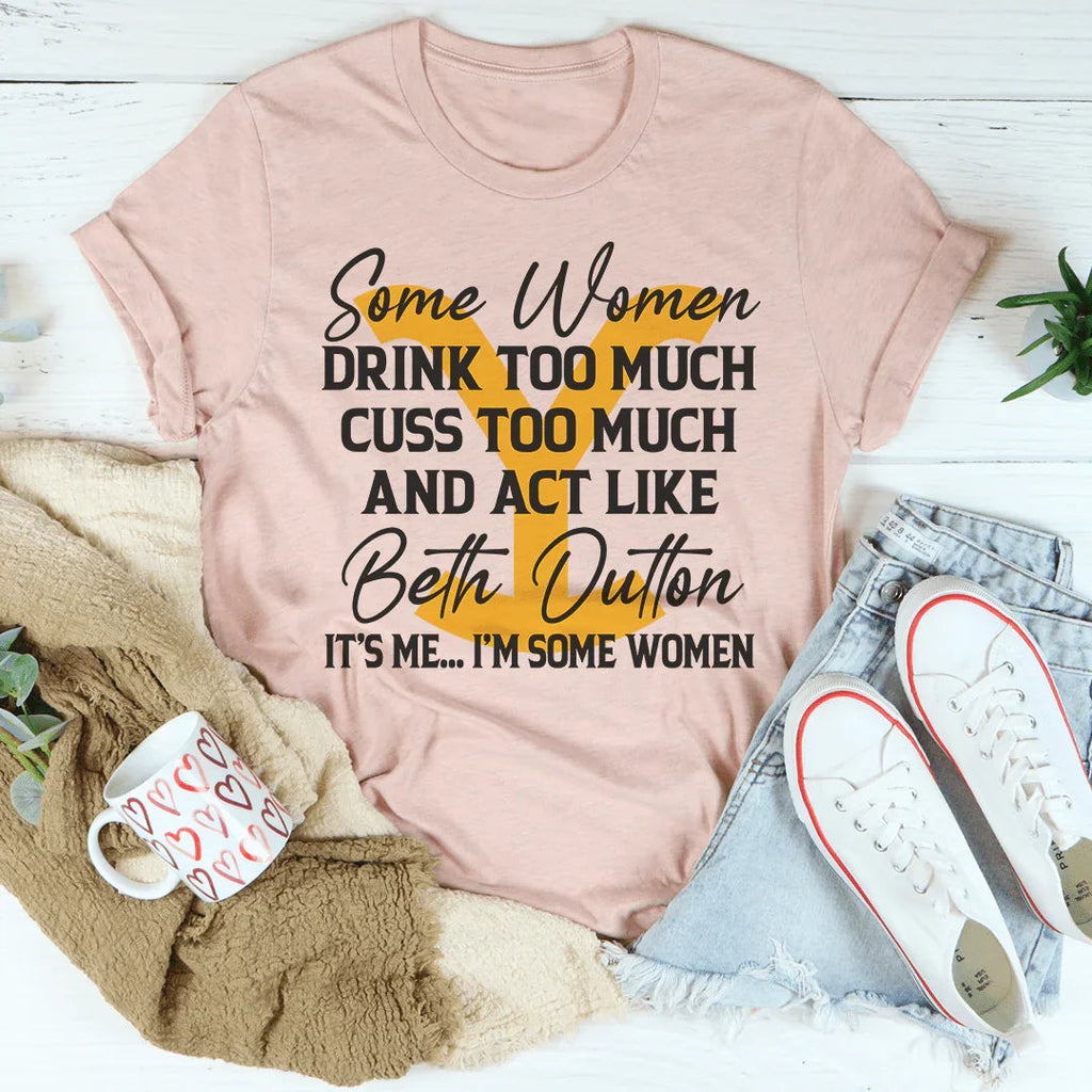 Some Women Cuss Too Much Drink Too Much Tee