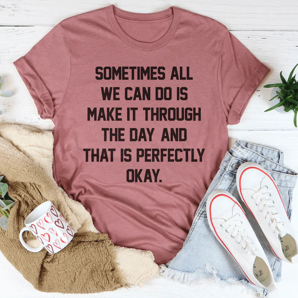 Sometimes All We Can Do Is Make It Through The Day Tee