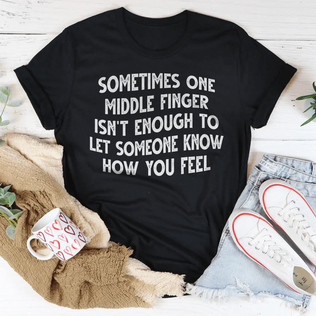 Sometimes One Middle Finger Is Not Enough Tee