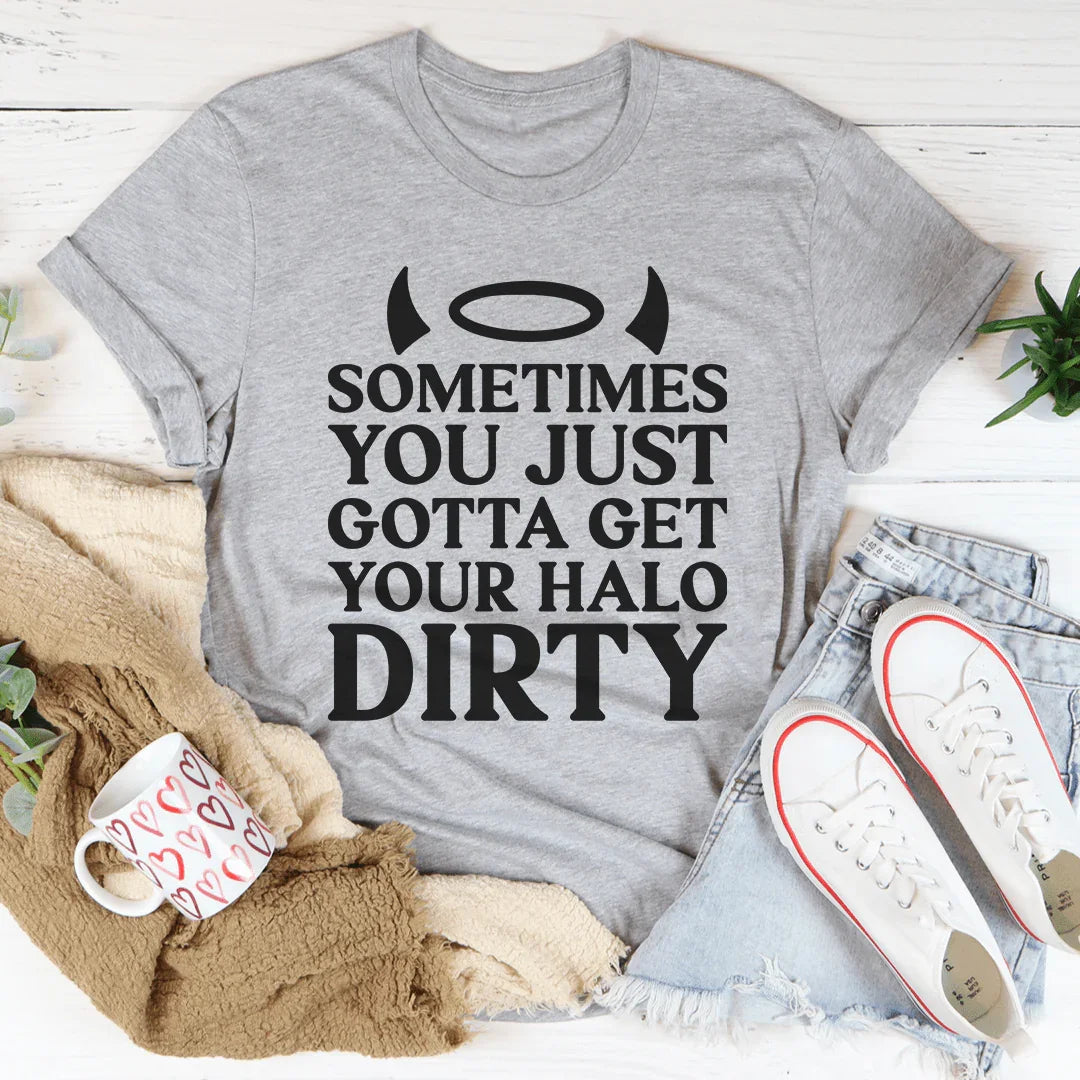 Sometimes You Just Gotta Get Your Halo Dirty Tee