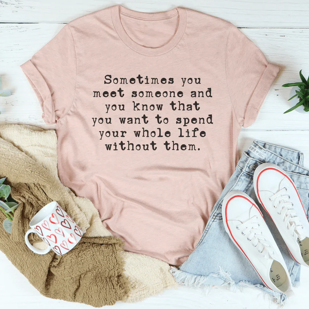 Sometimes You Meet Someone Tee
