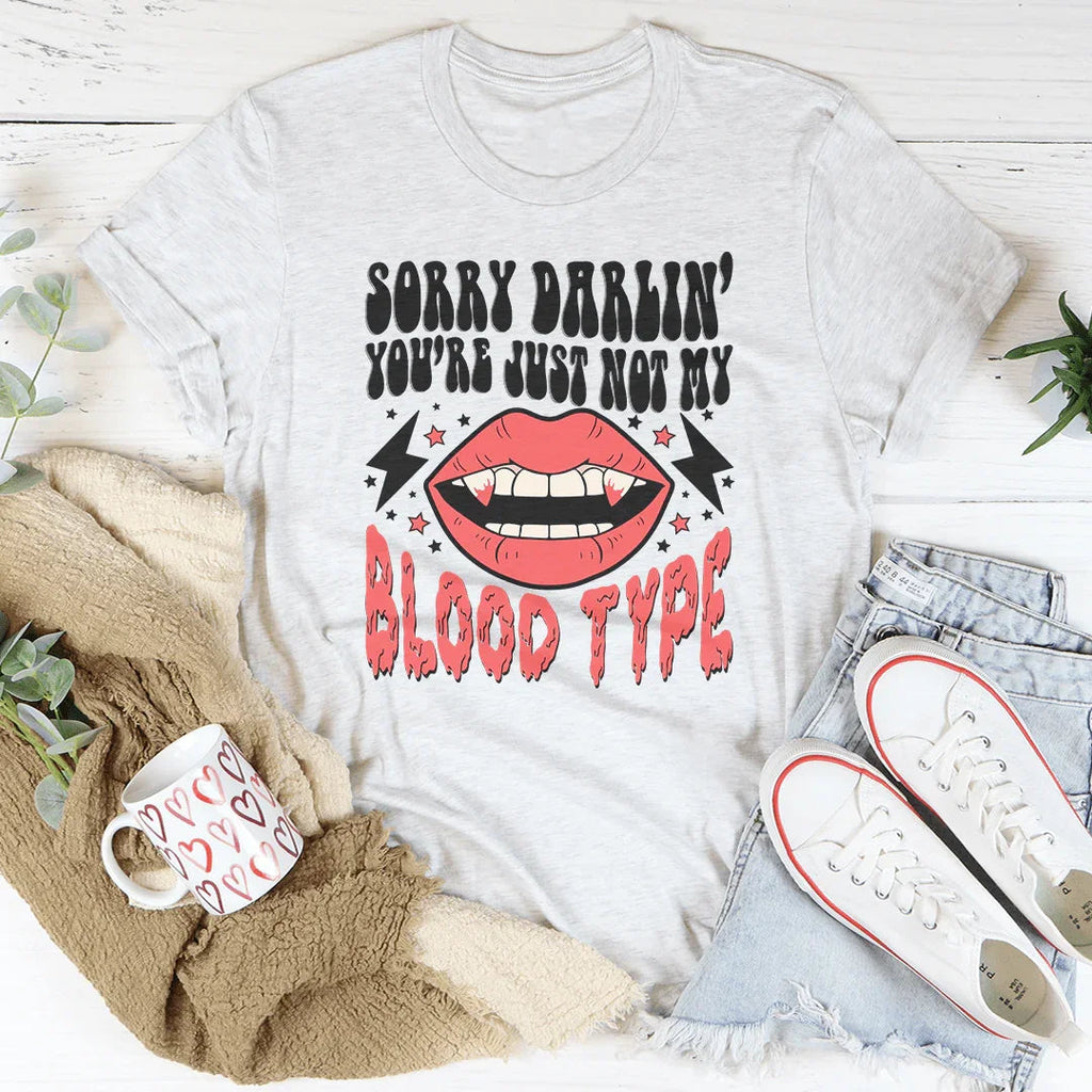 Sorry Darlin' You're Just Not My Blood Type Tee