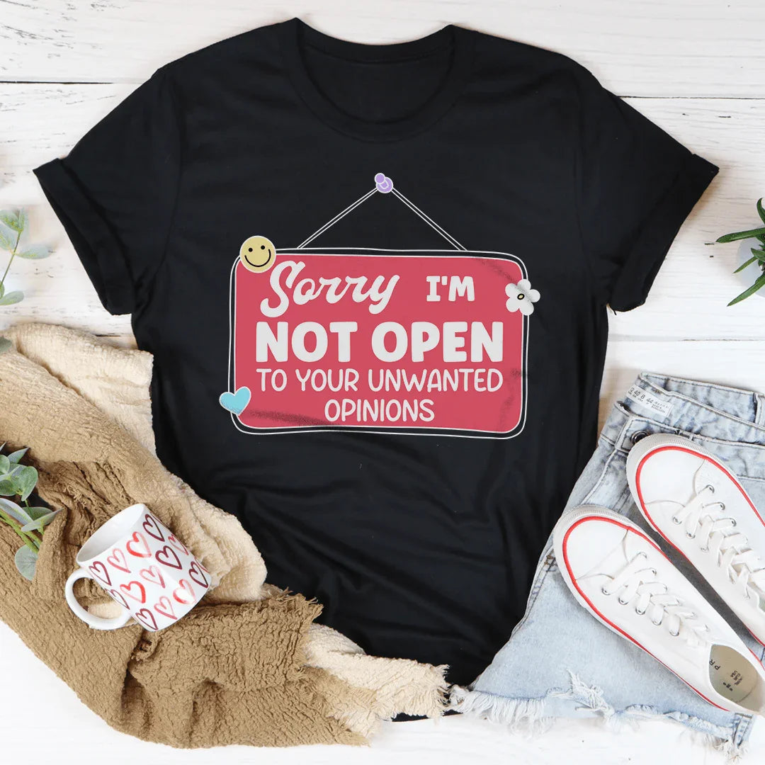 Sorry I'm Not Open To Your Unwanted Opinions Tee