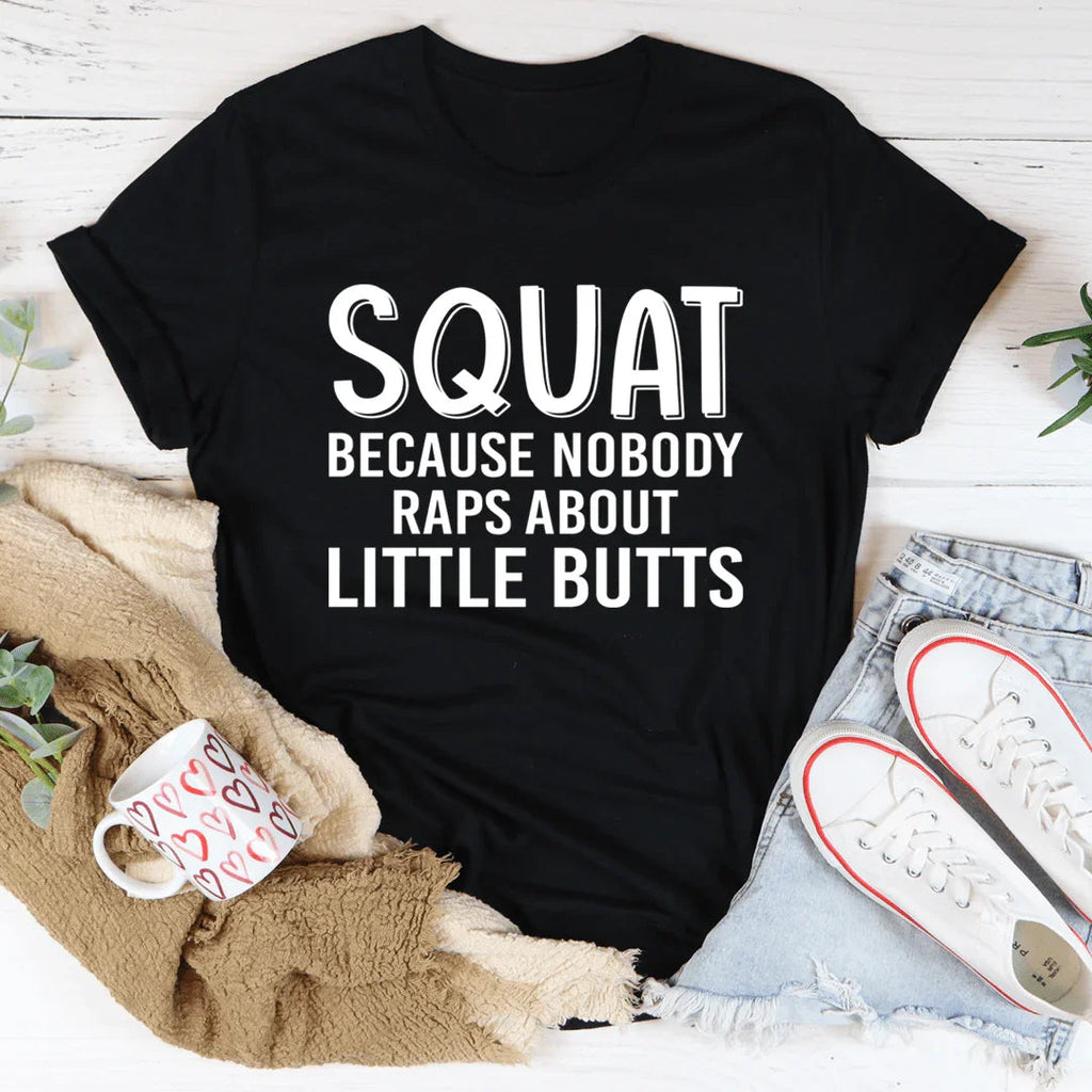 Squat Because Nobody Raps About Little Butts Tee
