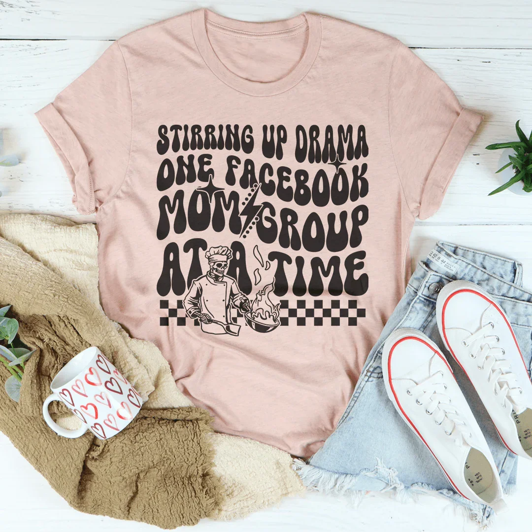 Stirring Up Drama One Facebook Mom Group At A Time Tee