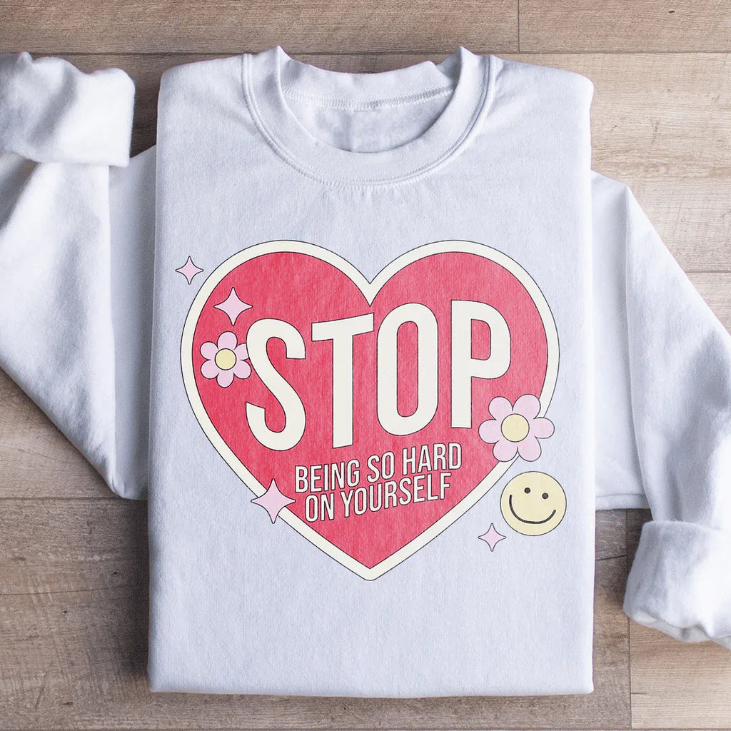 Stop Being So Hard On Yourself Sweatshirt
