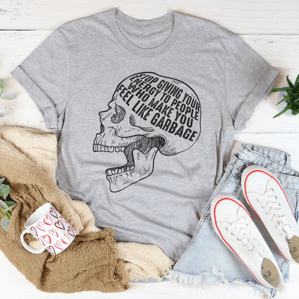 Stop Giving Your Energy To People Who Make You Feel Like Garbage Tee