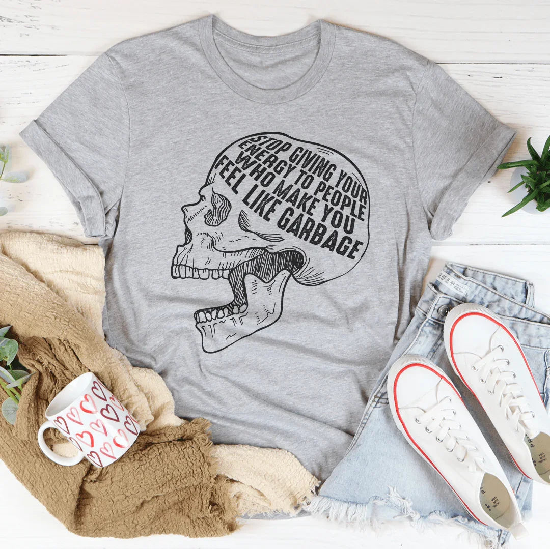 Stop Giving Your Energy To People Who Make You Feel Like Garbage Tee