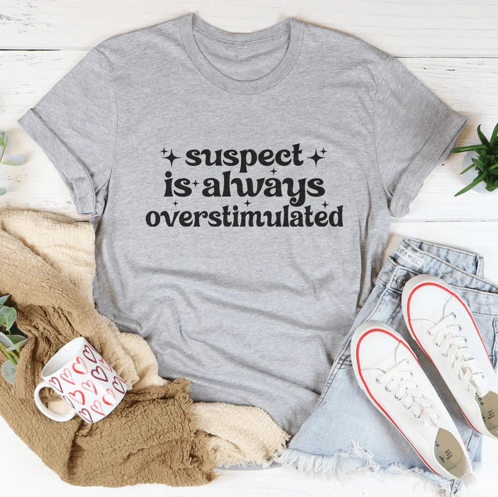 Suspect Is Always Overstimulated Tee