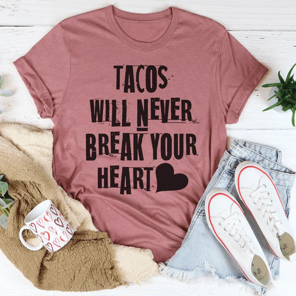 Tacos Will Never Break Your Heart Tee