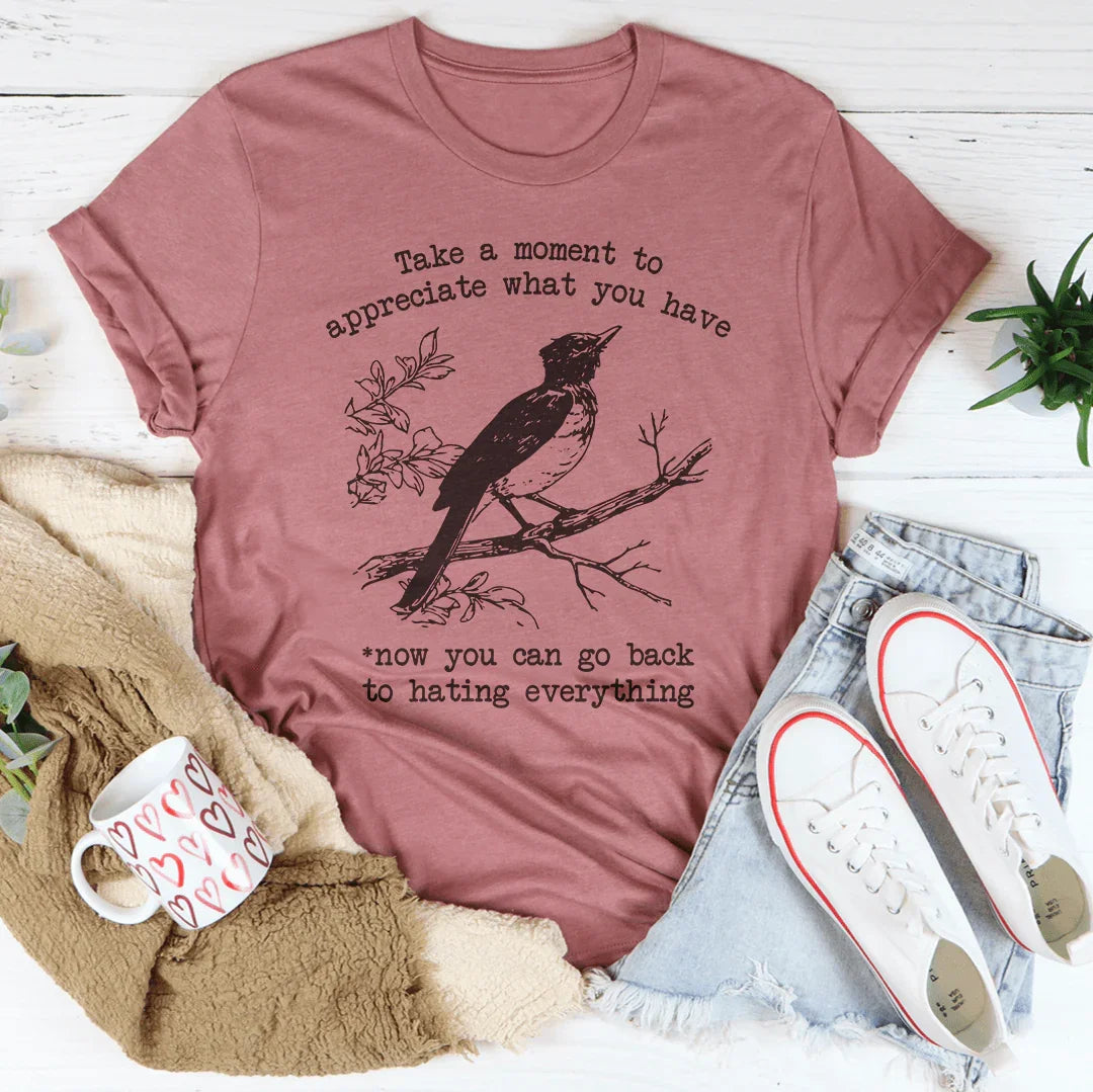 Take A Moment To Appreciate What You Have Tee
