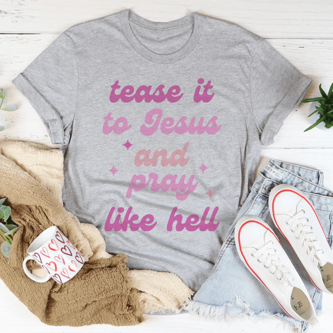 Tease It To Jesus And Pray Like Hell Tee
