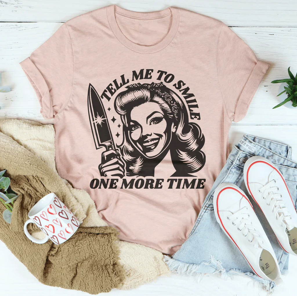 Tell Me To Smile One More Time Tee
