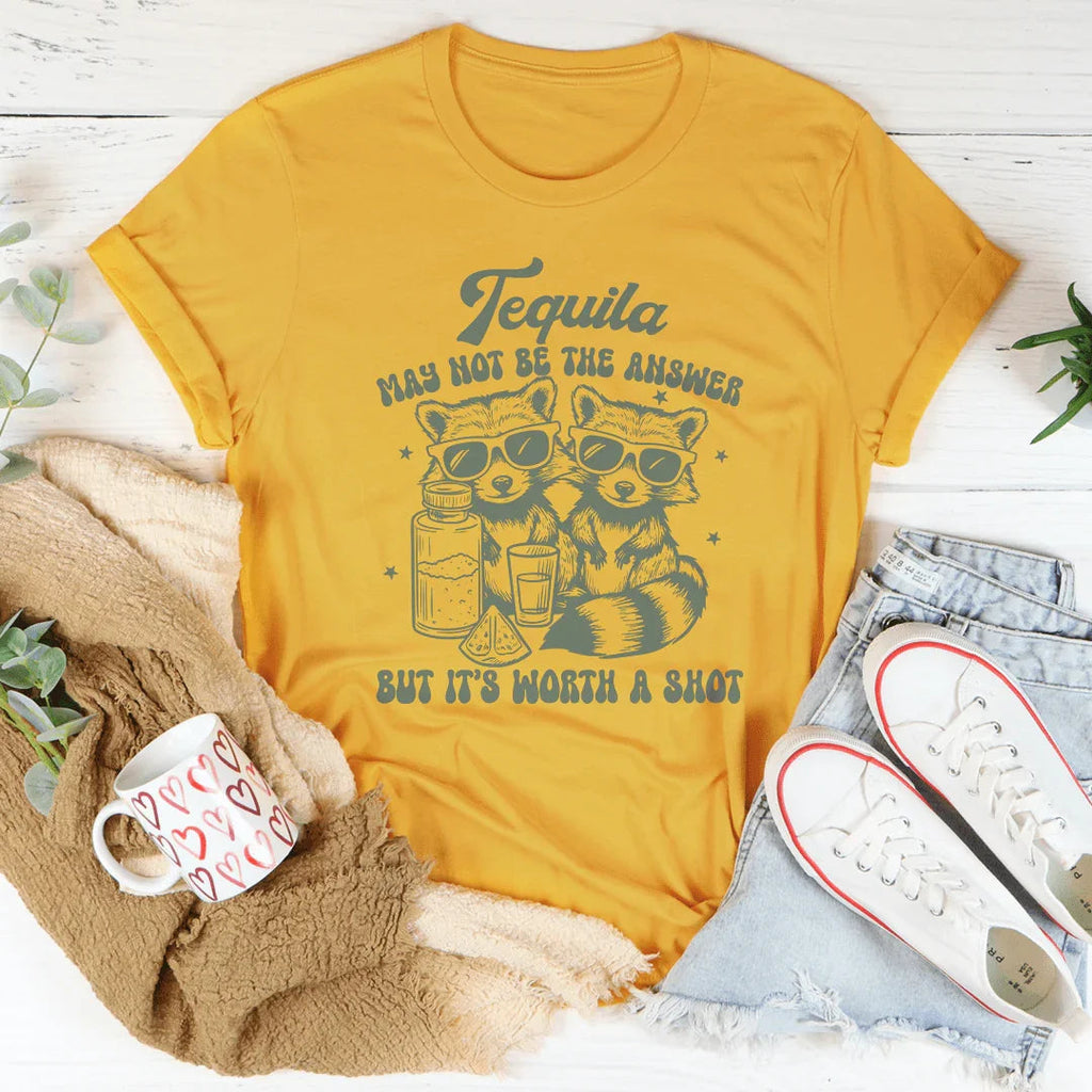 Tequila May Not Be The Answer But It’s Worth A Shot Tee