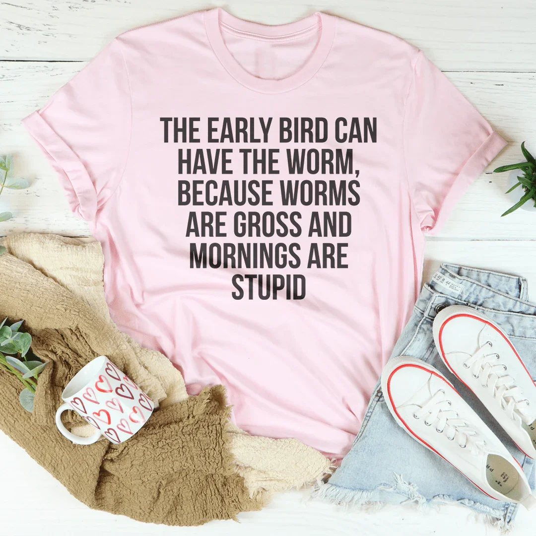 The Early Bird Can Have The Worm Tee