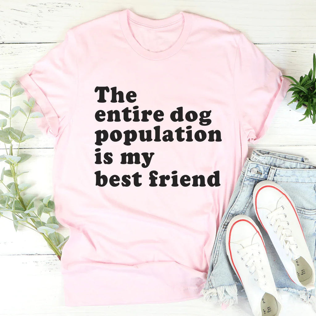 The Entire Dog Population Is My Best Friend Tee