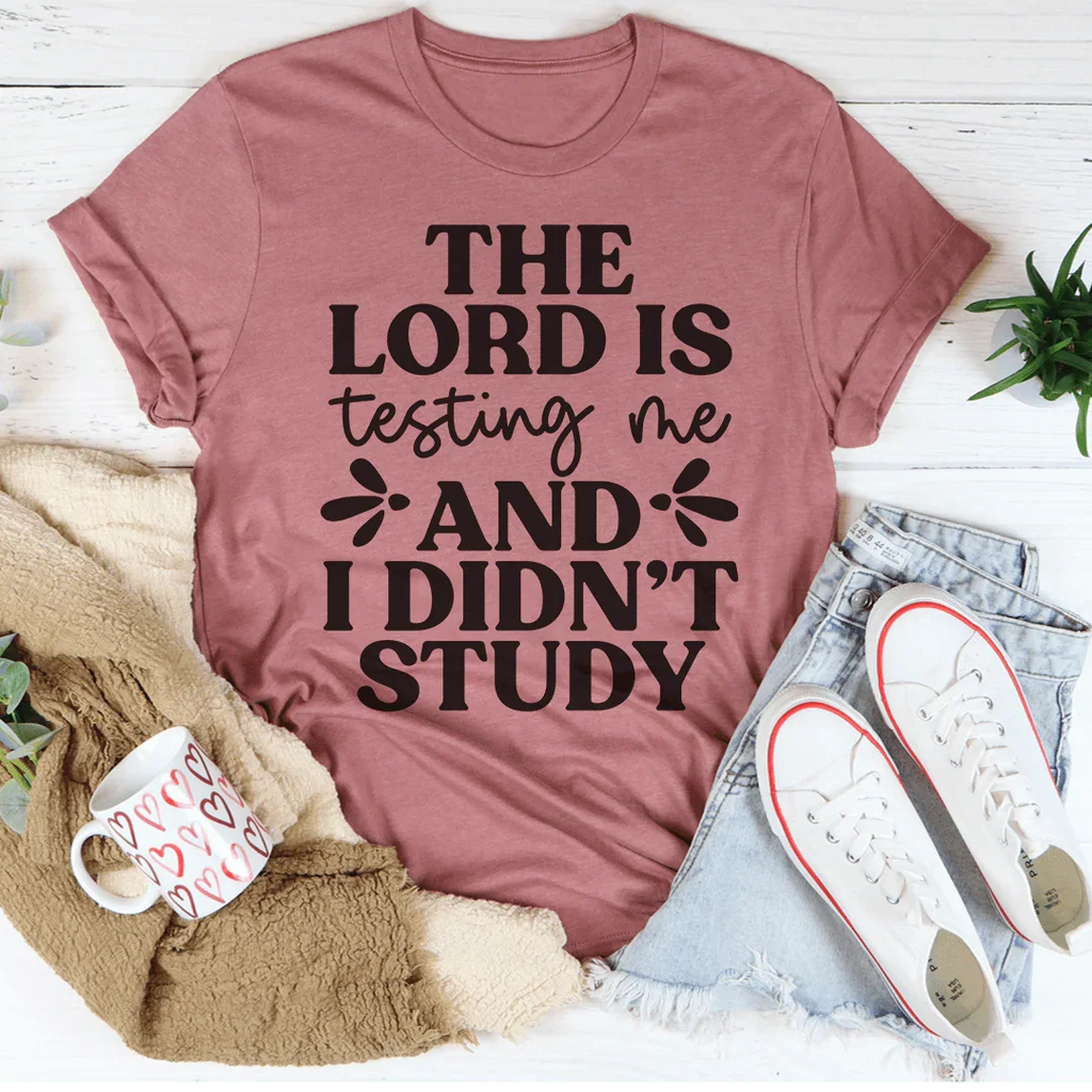 The Lord Is Testing Me And I Didn’t Study Tee