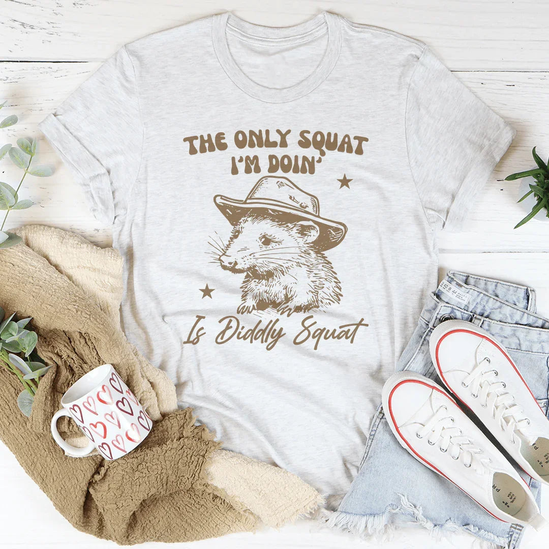 The Only Squat I'm Doin' Is Diddly Squat Tee