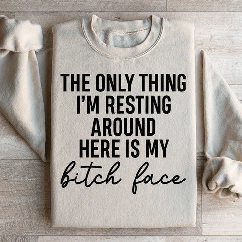 "The Only Thing I'm Resting Around Here Is My Bitch Face" – Sarcastic Humor Sweatshirt