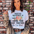The Opposite Of Having Your Sh*t Together Tee