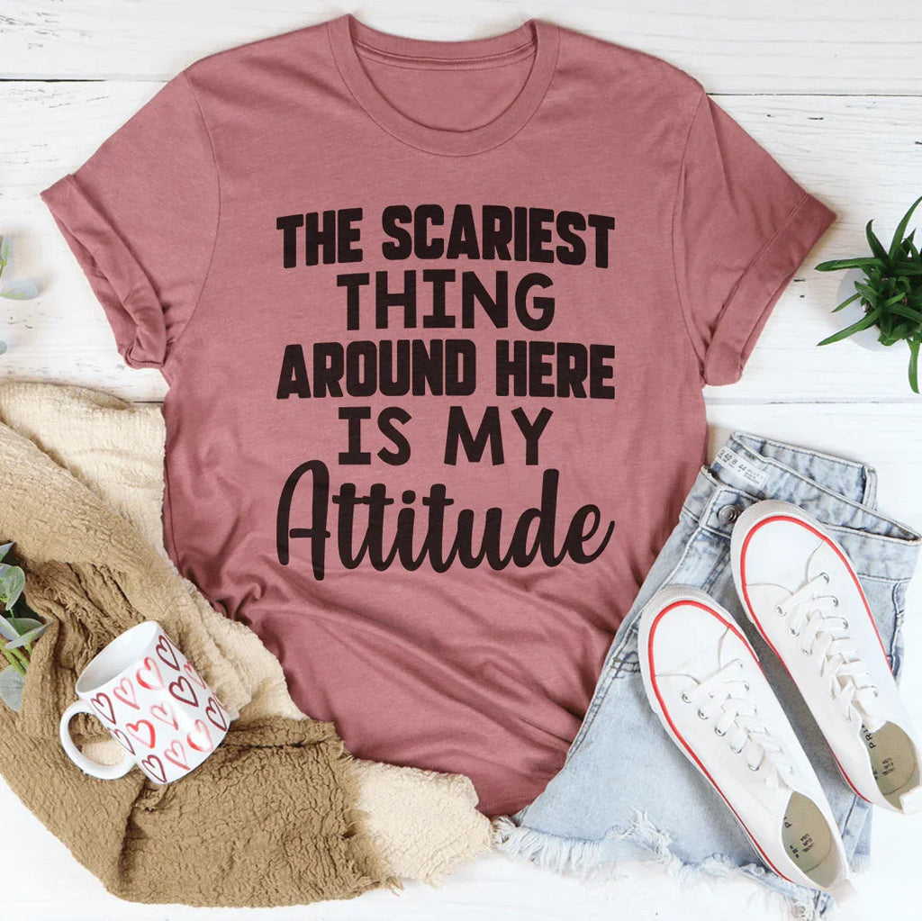 The Scariest Thing Around Here Is My Attitude Tee