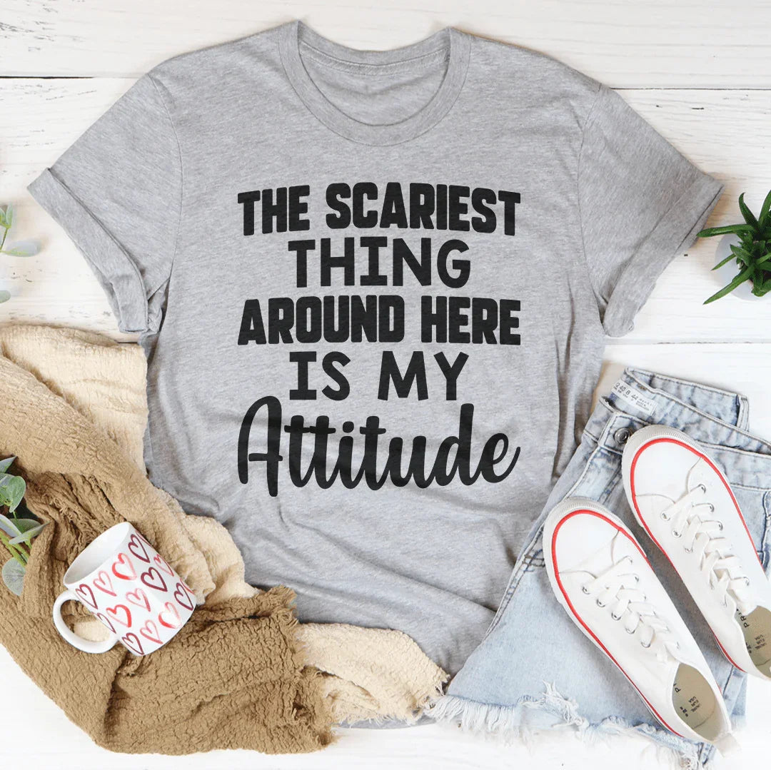 The Scariest Thing Around Here Is My Attitude Tee