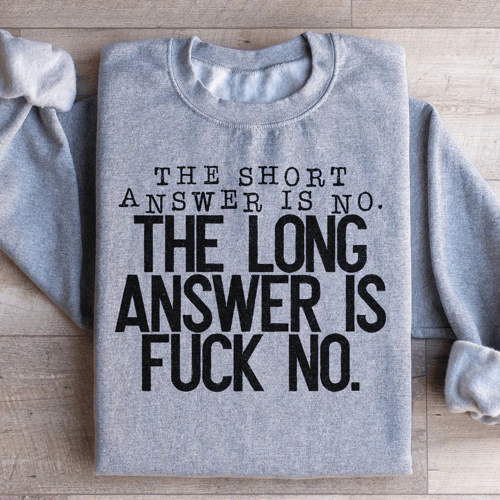 The Short Answer Is No The Long Answer Is Fuck No Sweatshirt