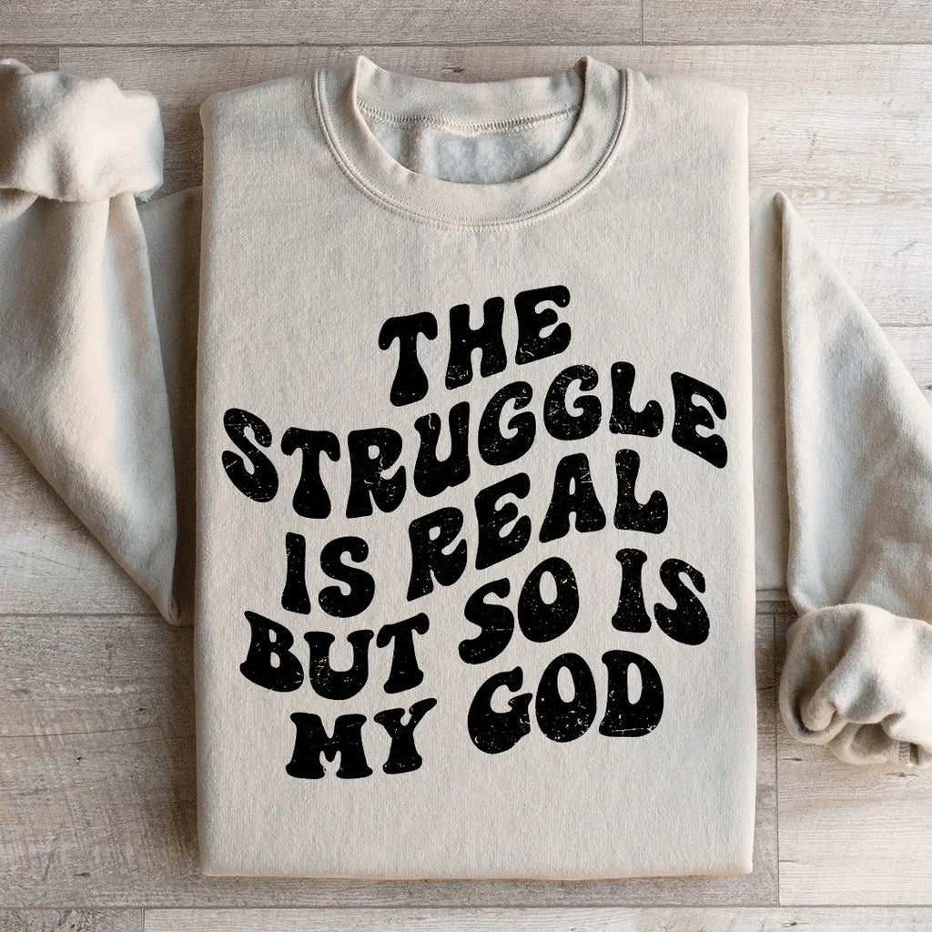 The Struggle Is Real But So Is My God Sweatshirt