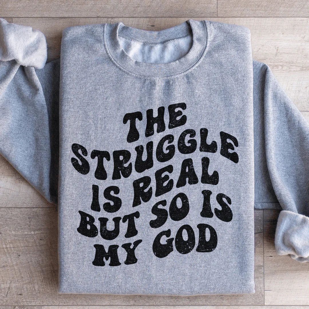 The Struggle Is Real But So Is My God Sweatshirt