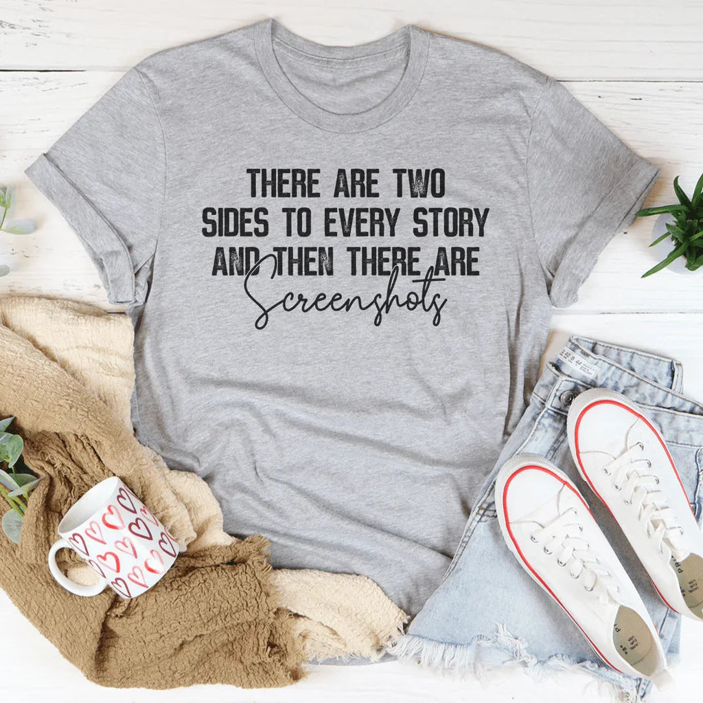 There Are Two Sides To Every Story And Then There Are Screenshots Tee