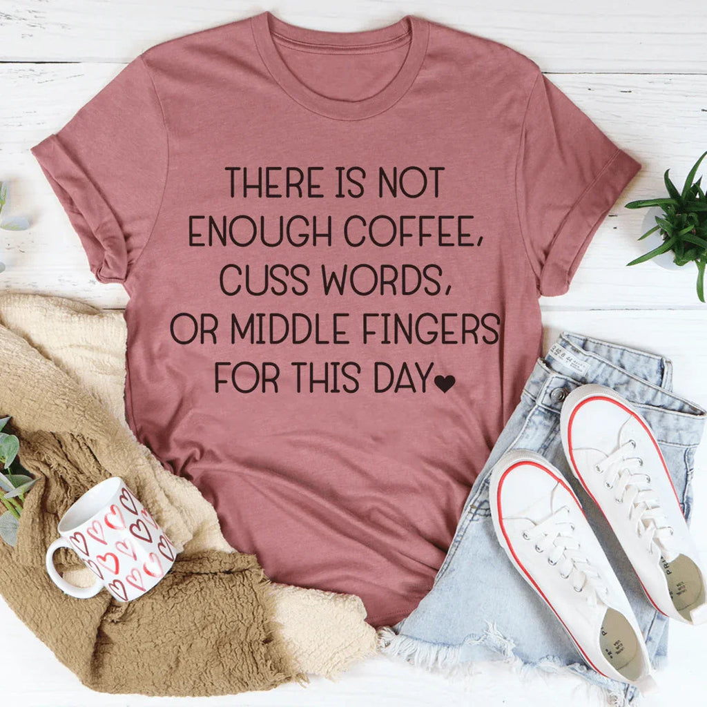 There Is Not Enough Coffee For This Day Tee