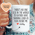 There's No One Else In The World I'd Rather Have Snoring Loud AF Beside Me Custom Mug