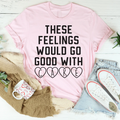 These Feelings Would Go Good With Cake Tee