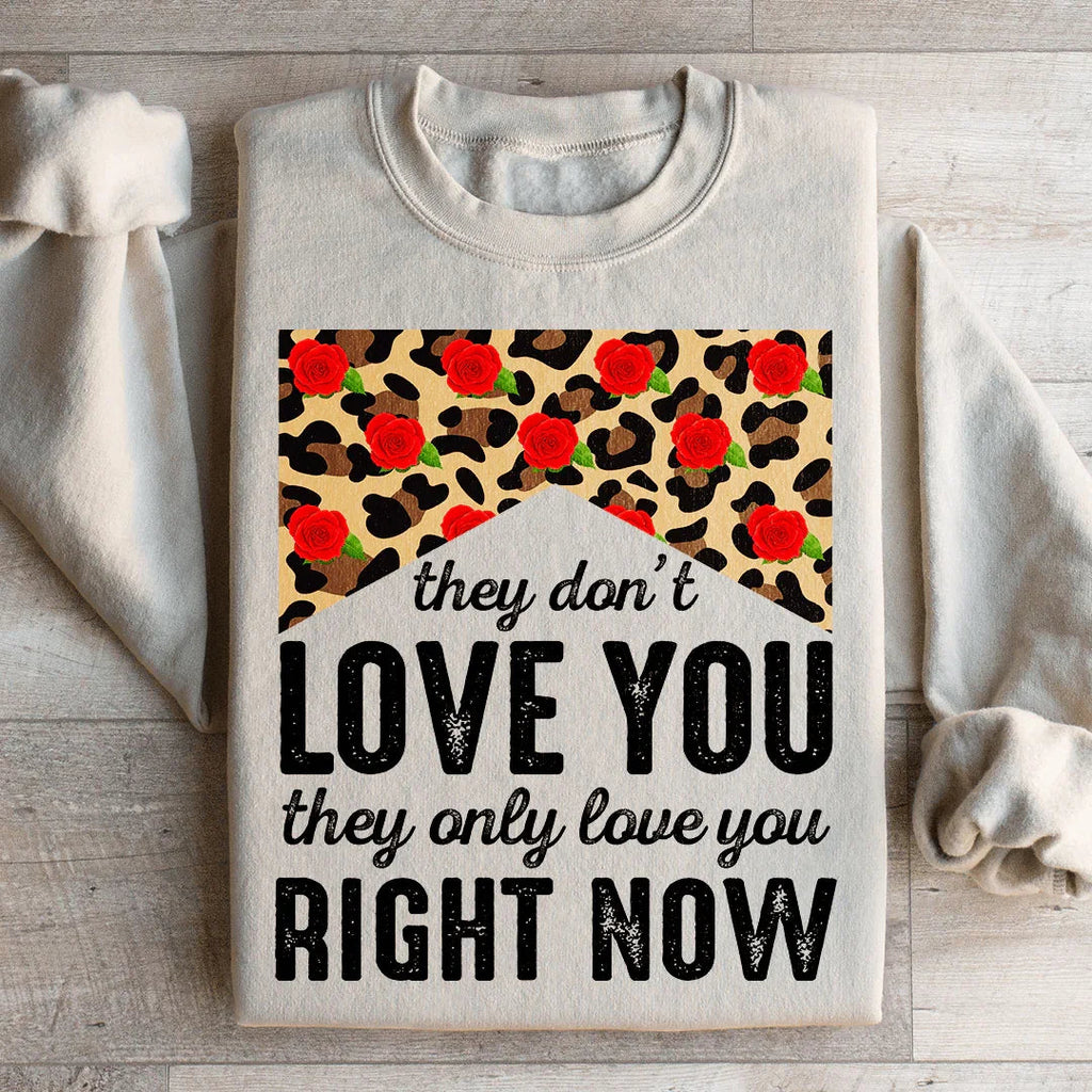 They Don't Love You They Only Love You Right Now Sweatshirt