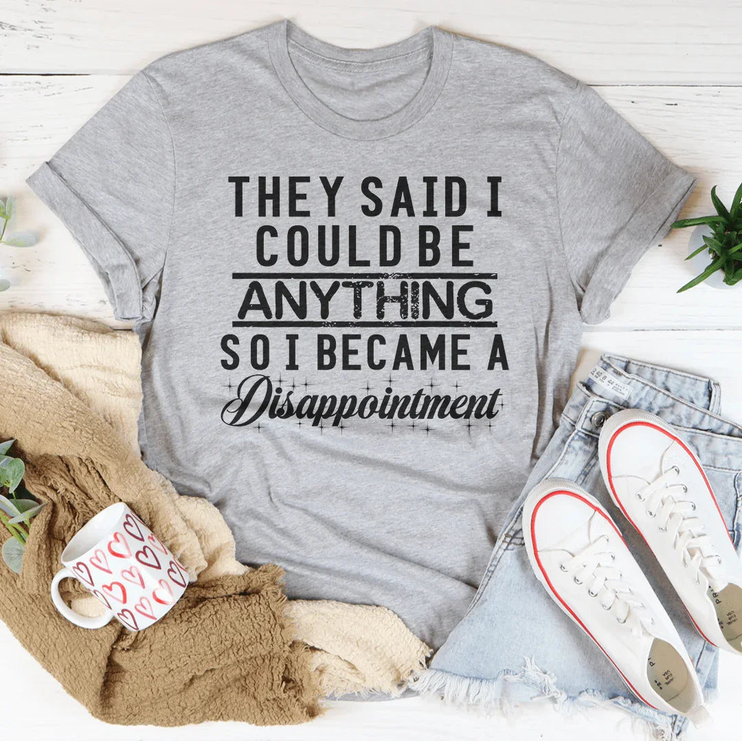 They Said I Could Be Anything Tee