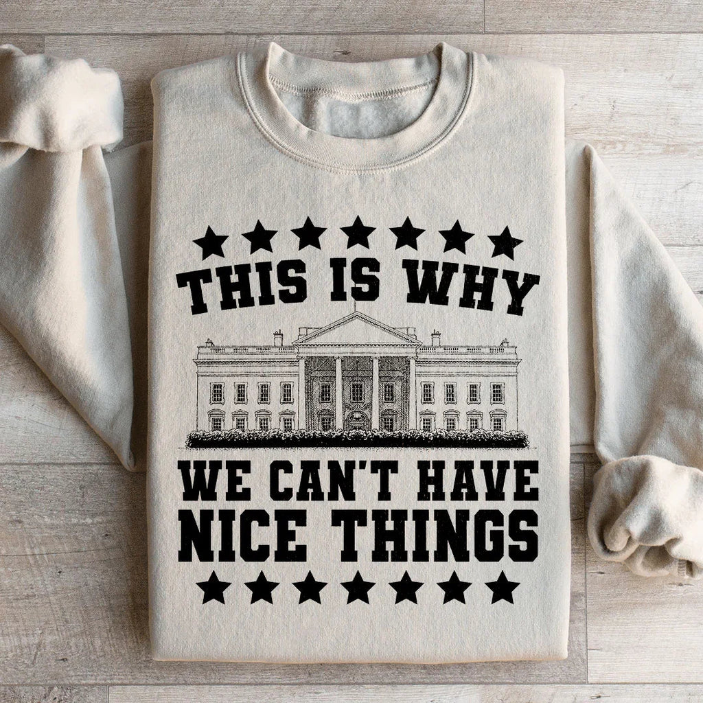 This Is Why We Can't Have Nice Things Sweatshirt