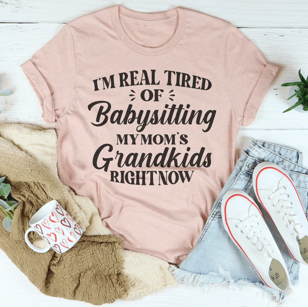 Tired Of Babysitting My Mom's Grandkids Tee