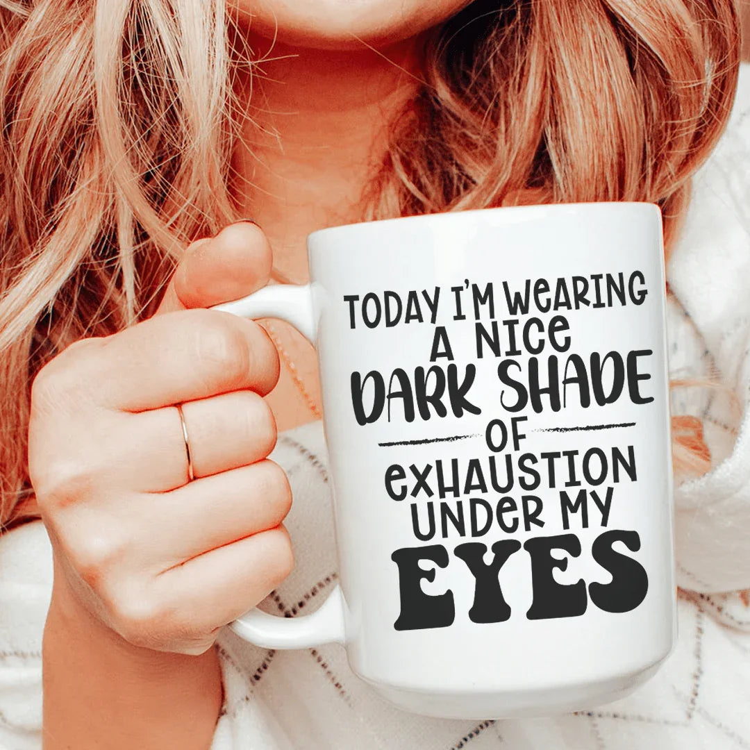 Today I'm Wearing A Nice Dark Shade Of Exhaustion Ceramic Mug 15 oz