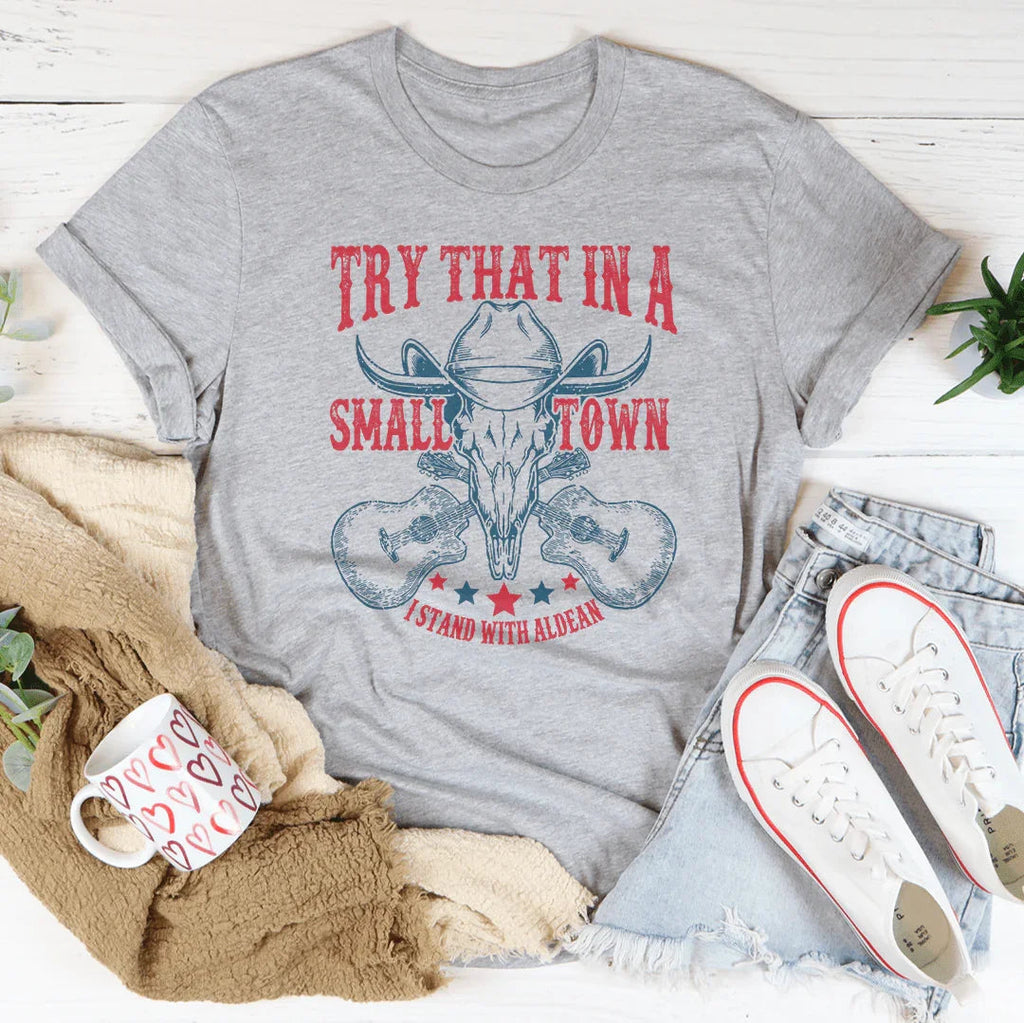 Try That In A Small Town Tee