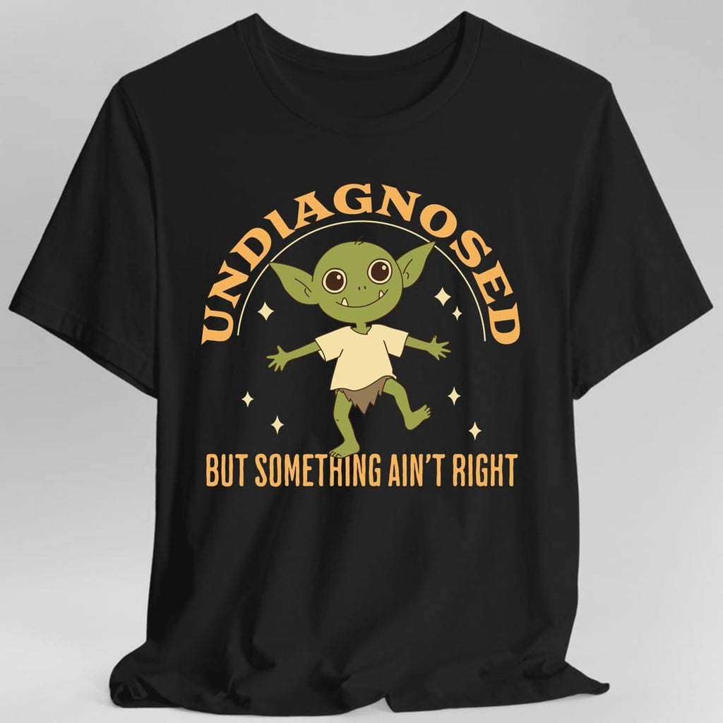 Undiagnosed But Something Ain't Right T-Shirt