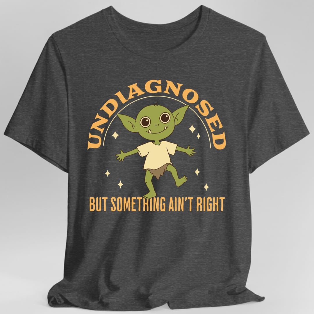 Undiagnosed But Something Ain't Right T-Shirt
